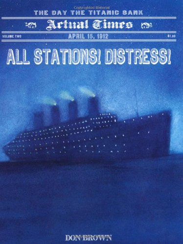 All Stations! Distress!: April 15, 1912: The Day the Titanic Sank by Don Brown
