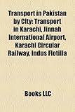 Transport in Pakistan by City: Transport in Karachi, Jinnah International Airport, Karachi Circular Railway, Indus Flotilla Transport in Pakistan by City: Transport in Karachi, Jinnah International Airport, Karachi Circular Railway, Indus Flotilla