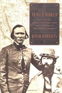 A Newer World: Kit Carson, John C. Fremont and the