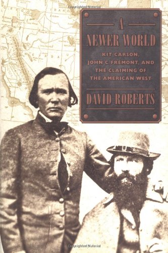 A Newer World: Kit Carson, John C. Fremont and the by David Roberts