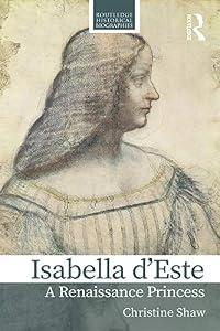 Isabella d’Este: A Renaissance Princess (Routledge Historical Biographies) by Christine Shaw