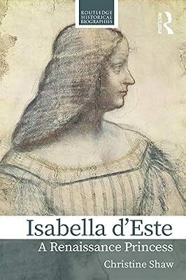 Isabella d’Este: A Renaissance Princess (Routledge Historical Biographies)