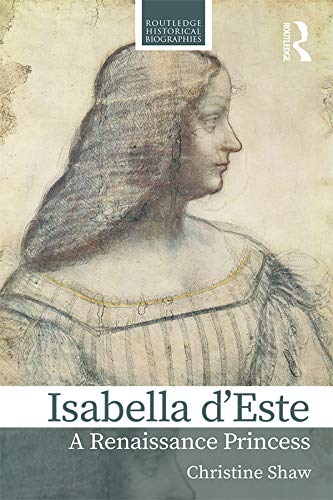 Isabella d’Este: A Renaissance Princess (Routledge Historical Biographies) by Christine Shaw
