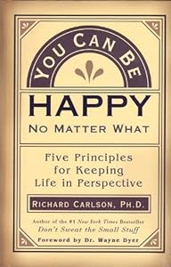 You Can Be Happy No Matter What: Five Principles for Keeping Life in Perspective