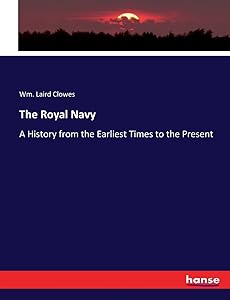 The Royal Navy: A History from the Earliest Times to the Present by Wm Laird Clowes
