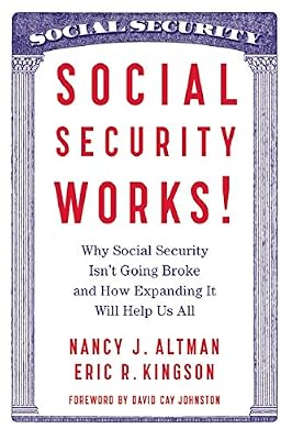 Social Security Works!: Why Social Security Isnt Going Broke and How Expanding It Will Help Us All