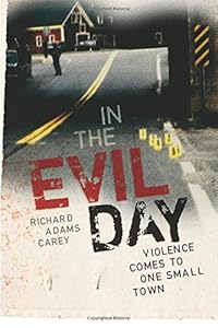 In the Evil Day: Violence Comes to One Small Town by Richard Adams Carey