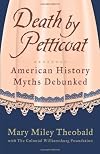 Death by Petticoat: American History Myths Debunked by Mary Miley Theobald (2012-06-05)