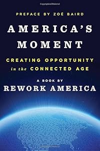 America's Moment: Creating Opportunity in the Connected Age by Rework America                       ,