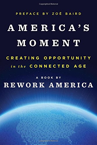 America's Moment: Creating Opportunity in the Connected Age by Rework America                       ,