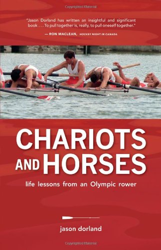 Chariots and Horses: Life Lessons from an Olympic Rower by Jason Dorland