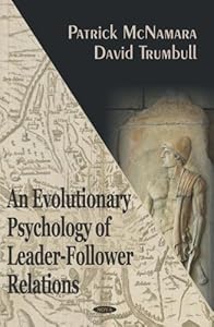 An Evolutionary Psychology of Leader-Follower Relations by Patrick McNamara