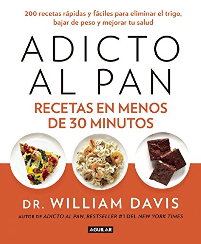 Adicto al pan. Recetas en menos de 30 minutos by William Davis