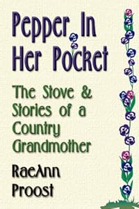 Pepper in Her Pocket: The Stove and Stories of a Country Grandmother by RaeAnn Proost
