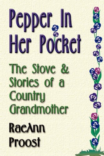 Pepper in Her Pocket: The Stove and Stories of a Country Grandmother by RaeAnn Proost