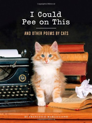 I Could Pee on This: And Other Poems by Cats by Francesco Marciuliano