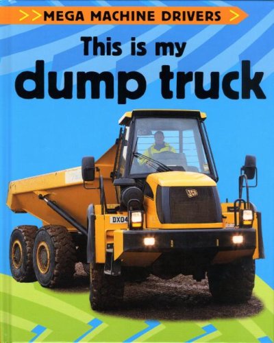 This Is My Dump Truck (Mega Machine Drivers) by Chris Oxlade