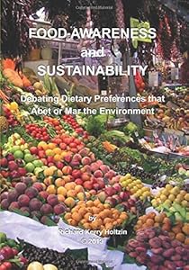 Food Awareness & Sustainability: Debating Dietary Preferences That Abet or Mar the Environment by Richard Kerry Holtzin