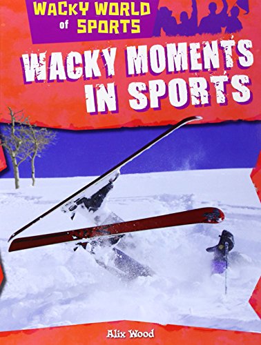 Wacky Moments in Sports by Alix Wood