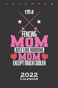 Fencing Mom, like nomal, Except much Cool Calendar 2022: Annual Calendar for Friends of the sport with the epee