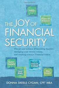 The Joy of Financial Security: The art and science of becoming happier, managing your money wisely, and creating a secure financial future. by Donna Skeels Cygan