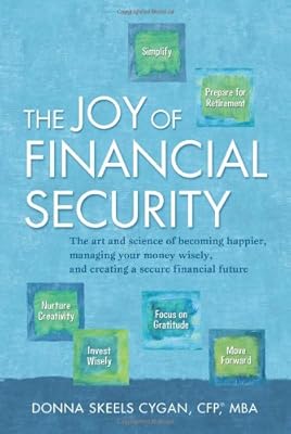 The Joy of Financial Security: The art and science of becoming happier, managing your money wisely, and creating a secure financial future.