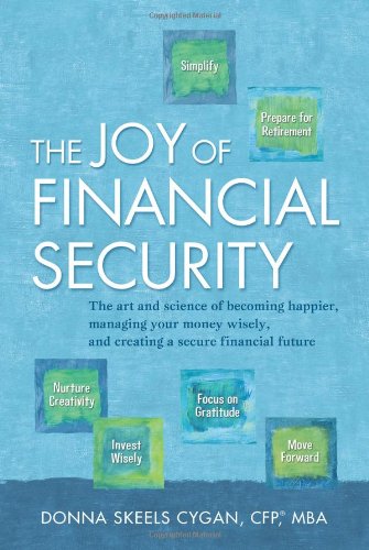The Joy of Financial Security: The art and science of becoming happier, managing your money wisely, and creating a secure financial future. by Donna Skeels Cygan
