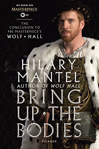 Bring Up the Bodies: The Conclusion to PBS Masterpiece's Wolf Hall: A Novel by Hilary Mantel
