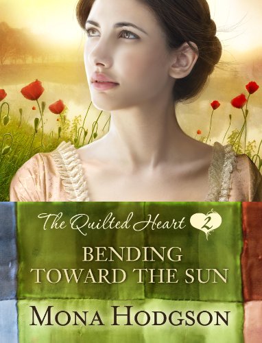 Bending Toward the Sun: The Quilted Heart Novella Two by Mona Hodgson