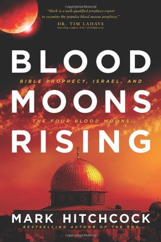 Blood Moons Rising: Bible Prophecy, Israel, and the Four Blood Moons by Mark Hitchcock