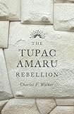 Charles F. Walker, "The Tupac Amaru Rebellion" (Harvard UP, 2014)