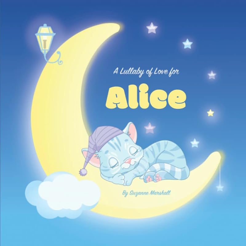 A Lullaby of Love for Alice: Personalized Book with Your Child's Name & Bedtime Stories for Toddlers, Babies, Kids, Girls & Boys (1 Year Old, 2 Year ... 6 Year Old & Up) with Love & Gratitude Poems by Suzanne Marshall
