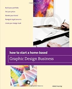 How to Start a Home-based Graphic Design Business by Jim Smith