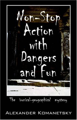 Non-stop Action With Dangers and Fun: The Ironical-geographical Mystery by Alexander Komanetsky