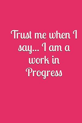 I am a work in progress...