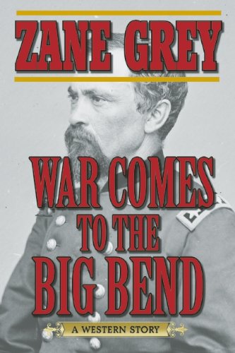 War Comes to the Big Bend: A Western Story by Zane Grey