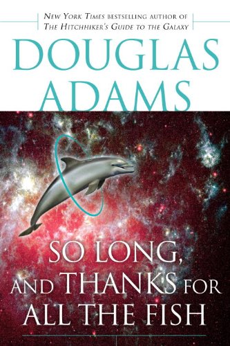 So Long, and Thanks for All the Fish (Hitchhiker's Guide to the Galaxy Book 4) by Douglas Adams