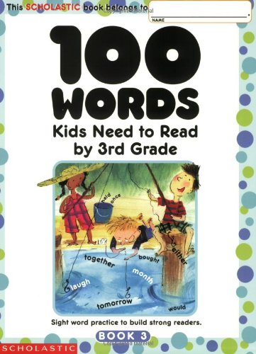 100 Words Kids Need to Read by 3rd Grade: Sight Word Practice to Build Strong Readers by Scholastic Inc.