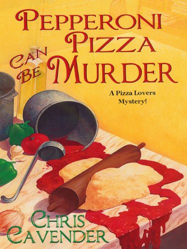 Pepperoni Pizza Can Be Murder (Pizza Lover's Mysteries) by Chris Cavender