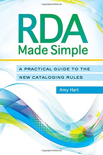 RDA Made Simple: A Practical Guide to the New Cataloging Rules by Amy Hart