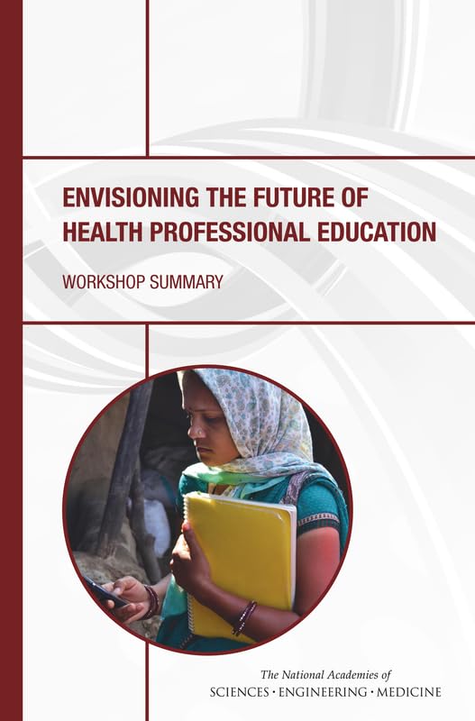 Envisioning the Future of Health Professional Education: Workshop Summary by and Medicine National Academies of Sciences, Engineering