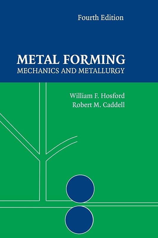Metal Forming: Mechanics and Metallurgy by William F. Hosford