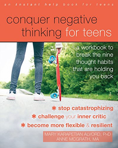 Conquer Negative Thinking for Teens: A Workbook to Break the Nine Thought Habits That Are Holding You Back by Mary Karapetian Alvord PhD