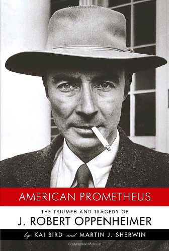 American Prometheus: The Triumph and Tragedy of J. Robert Oppenheimer by Kai Bird