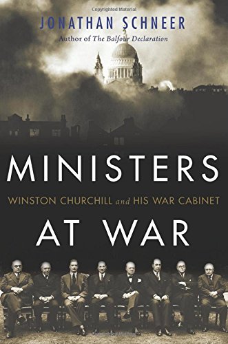 Ministers at War: Winston Churchill and His War Cabinet by Jonathan Schneer