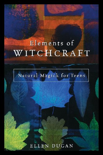 Elements of Witchcraft: Natural Magick for Teens by Ellen Dugan