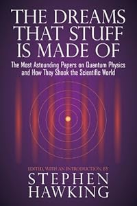 The Dreams That Stuff Is Made Of: The Most Astounding Papers of Quantum Physics--and How They Shook the Scientific World