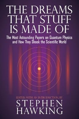 The Dreams That Stuff Is Made Of: The Most Astounding Papers of Quantum Physics--and How They Shook the Scientific World