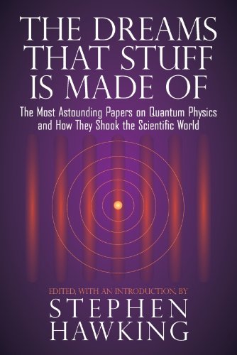 The Dreams That Stuff Is Made Of: The Most Astounding Papers of Quantum Physics--and How They Shook the Scientific World by Stephen Hawking