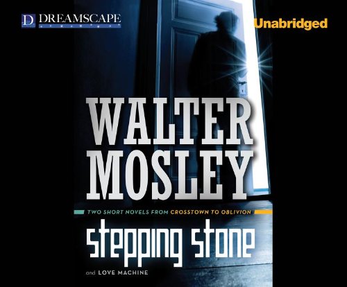 Stepping Stone & Love Machine: Two Short Novels from Crosstown to Oblivion by Walter Mosley